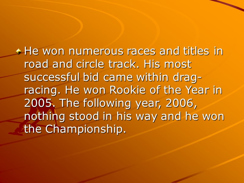 He won numerous races and titles in road and circle track. His most successful